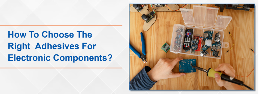 How To Choose The Right Adhesives For Electronic Components 1 1