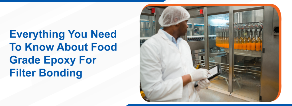 Everything You Need To Know About Food Grade Epoxy For Filter Bonding 1