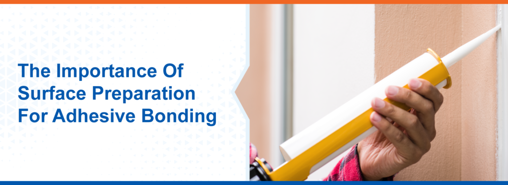 The Importance Of Surface Preparation For Adhesive Bonding