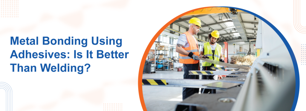 Metal Bonding Using Adhesives Is It Better Than Welding