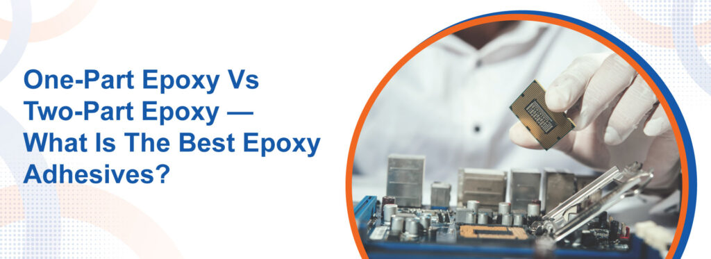 One Part Epoxy Vs Two Part Epoxy — What Is The Best Epoxy Adhesives