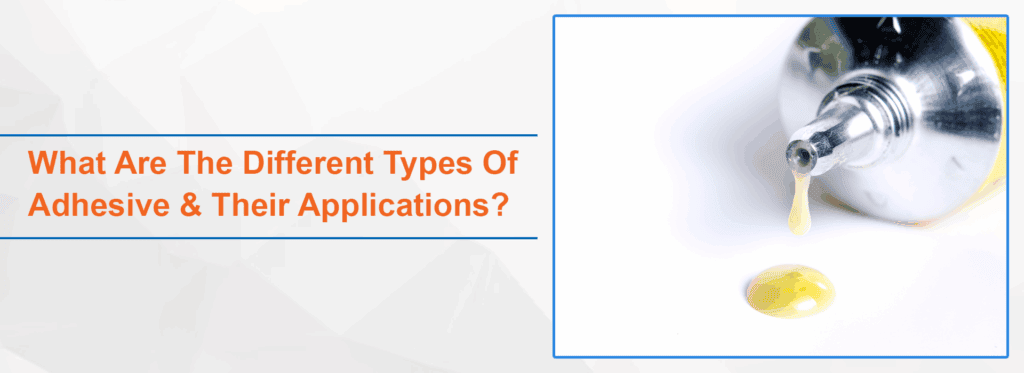 What Are The Different Types Of Adhesive Their Applications